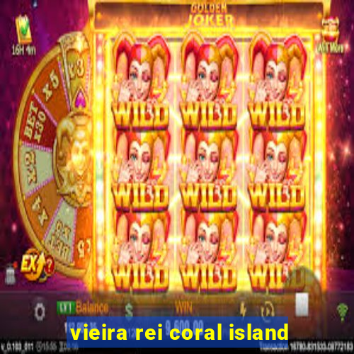 vieira rei coral island